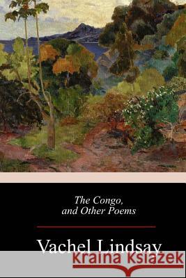 The Congo, and Other Poems Vachel Lindsay 9781973940869 Createspace Independent Publishing Platform