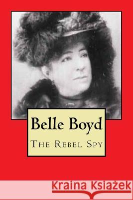 Belle Boyd: The Rebel Spy Cw Whitehair Rhonda Lee 9781973942177 Createspace Independent Publishing Platform