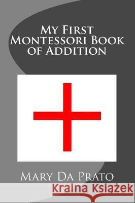 My First Montessori Book of Addition Mary Da Prato, Mary Da Prato 9781973943112 Createspace Independent Publishing Platform