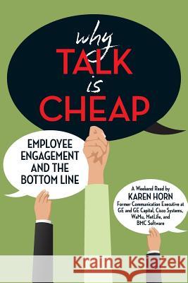 Why Talk is Cheap: Employee Engagement and the Bottom Line Horn, Karen 9781973943136 Createspace Independent Publishing Platform