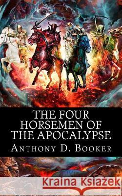 The Four Horsemen of the Apocalypse Anthony D. Booker 9781973943518 Createspace Independent Publishing Platform