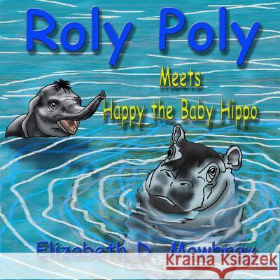 Roly Poly Meets Happy the Baby Hippo Elizabeth D. Mowbray Rick Carufel 9781973944324 Createspace Independent Publishing Platform