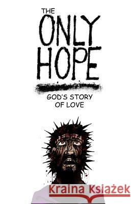 The Only Hope: God's Story of Love Adam Boggs 9781973944690 Createspace Independent Publishing Platform