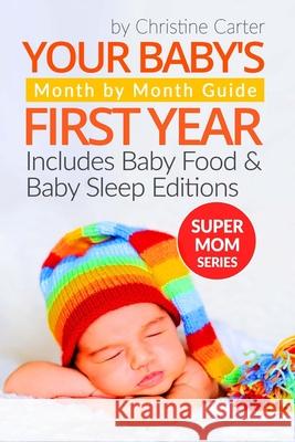 Your Baby's First Year: Month by Month Guide for Parents Christine J. Carter 9781973944911 Createspace Independent Publishing Platform