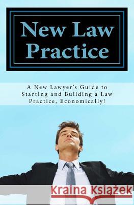 New Law Practice: A new lawyer's guide to starting and building a law practice, economically! Carr, D. 9781973945024 Createspace Independent Publishing Platform