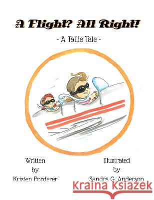 A Flight? All Right!: A Tallie Tale Sandra G. Anderson Kristen Forderer 9781973945574 Createspace Independent Publishing Platform