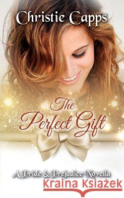 The Perfect Gift: A Pride & Prejudice Novella Christie Capps 9781973948896