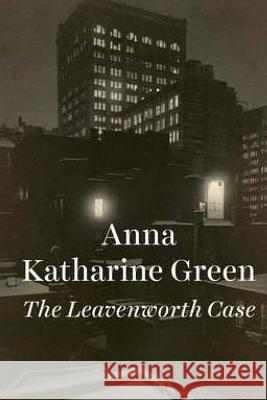 The Leavenworth Case Anna Katherine Green 9781973949053 Createspace Independent Publishing Platform