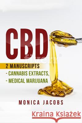 cbd: 2 Manuscripts - Cannabis Extracts, Medical Marijuana Jacobs, Monica 9781973949763 Createspace Independent Publishing Platform