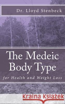 The Medeic Body Type: for Health and Weight Loss Lloyd Stenbeck 9781973952305 Createspace Independent Publishing Platform
