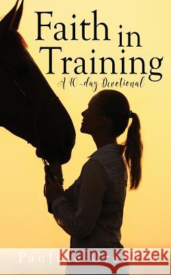 Faith in Training Pauline Creeden 9781973953692 Createspace Independent Publishing Platform