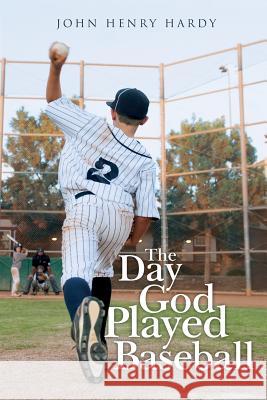 The Day God Played Baseball John Henry Hardy 9781973953814 Createspace Independent Publishing Platform