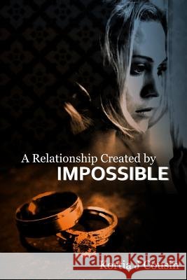 A Relationship Created by Impossible Kortia J. Cousin 9781973955245