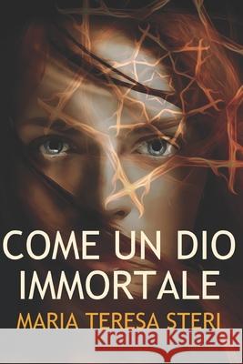 Come un dio immortale Maria Teresa Steri 9781973957409 Createspace Independent Publishing Platform