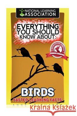 Everything You Should Know About: Birds Richards, Anne 9781973958901 Createspace Independent Publishing Platform