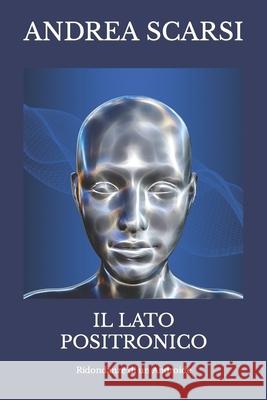 Il Lato Positronico: Ridondanze Di Un Androide Dr Andrea Scars 9781973960676 Createspace Independent Publishing Platform