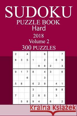 300 Hard Sudoku Puzzle Book - 2018 Sara Wade 9781973962717 Createspace Independent Publishing Platform