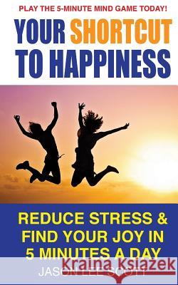 Your Shortcut to Happiness: Mind Games MR Jason Scott 9781973962847 Createspace Independent Publishing Platform