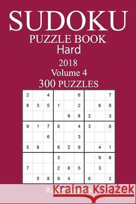 300 Hard Sudoku Puzzle Book - 2018 Robert Sanders 9781973963424 Createspace Independent Publishing Platform