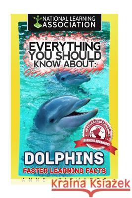 Everything You Should Know About: Dolphins Richards, Anne 9781973963530 Createspace Independent Publishing Platform