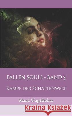 Fallen Souls - Band 3: Kampf der Schattenwelt Ungefrohrn, Manu 9781973963882 Createspace Independent Publishing Platform