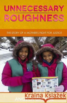 Unnecessary Roughness: The Story of a Mother's Fight for Justice Angela Greene 9781973966685 Createspace Independent Publishing Platform