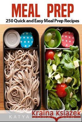 Meal Prep: 250 Quick and Easy Meal Prep Recipes (Meal Prep Cookbook, Meal Prep Guide) Katya Johansson 9781973966951 Createspace Independent Publishing Platform