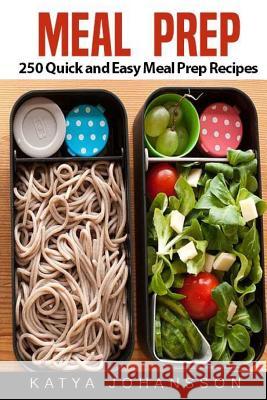 Meal Prep: 250 Quick and Easy Meal Prep Recipes (Meal Prep Cookbook, Meal Prep Guide) Katya Johansson 9781973966951