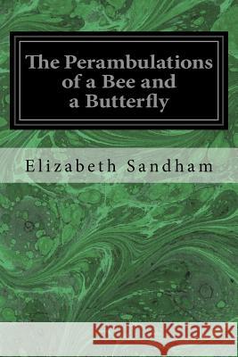 The Perambulations of a Bee and a Butterfly Elizabeth Sandham 9781973969112