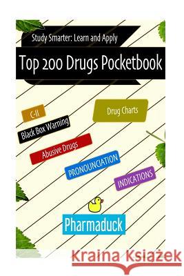 Pharmaduck: Top 200 Drugs Pocketbook: Study Smarter Learn and Apply Gebshu Kukhet 9781973969624 Createspace Independent Publishing Platform