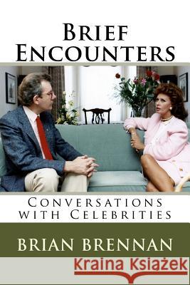 Brief Encounters: Conversations with Celebrities Brian Brennan 9781973971597 Createspace Independent Publishing Platform