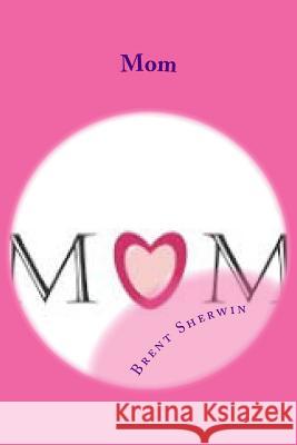 Mom: Men are what their mothers made them Sandy Sherwin Brent Mitchell Sherwin 9781973971801