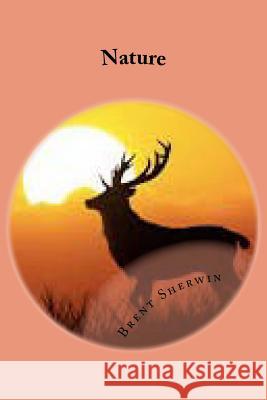 Nature: Nature gives more than we seek Sandy Sherwin Brent Mitchell Sherwin 9781973971931