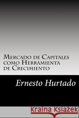 Mercado de Capitales como Herramienta de Crecimiento Hurtado, Ernesto Antonio 9781973975168 Createspace Independent Publishing Platform