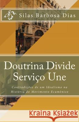 Doutrina Divide, Serviço Une: Contradições de um Idealismo na História do Movimento Ecumênico Klein, Carlos Jeremias 9781973977261 Createspace Independent Publishing Platform