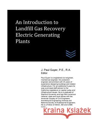 An Introduction to Landfill Gas Recovery Electric Generating Plants J. Paul Guyer 9781973978930 Createspace Independent Publishing Platform