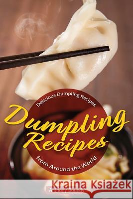 Dumpling Recipes: 30 Delicious Dumpling Recipes from Around the World Anthony Boundy 9781973979234