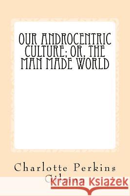 Our Androcentric Culture: Or The Man Made World Anderson, Taylor 9781973980537 Createspace Independent Publishing Platform