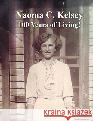 Naoma C. Kelsey 100 Years of Living! Duane Wurst Cyndi Krzysik 9781973980612 Createspace Independent Publishing Platform
