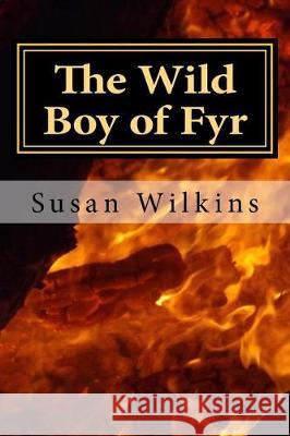 The Wild Boy of Fyr Susan Wilkins 9781973981114 Createspace Independent Publishing Platform