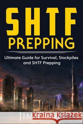 SHTF Prepping: SHTF PREPPING - Be Prepared with SHTF Stockpiles, Home Defense, Living Off grid, DIY Prepper Projects, Homesteading, s Gears, Jim 9781973981312 Createspace Independent Publishing Platform