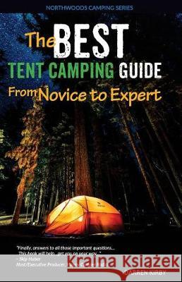 The Best Tent Camping Guide: From Novice To Expert Kirby, Darren 9781973982272 Createspace Independent Publishing Platform