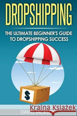 Dropshipping: The Ultimate Beginner's Guide to Dropshippin Success Jackson, David 9781973983576