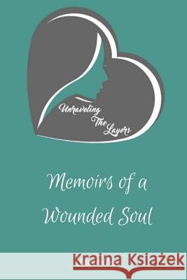Unraveling the Layers Memoirs of a Wounded Soul Destiny Fulfilled Publishing 9781973983934 Createspace Independent Publishing Platform