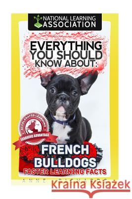 Everything You Should Know About: French Bulldogs Richards, Anne 9781973986256 Createspace Independent Publishing Platform