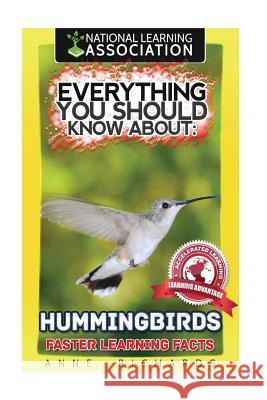 Everything You Should Know about: Hummingbirds Anne Richards 9781973987819 Createspace Independent Publishing Platform