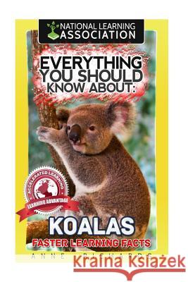 Everything You Should Know About: Koalas Richards, Anne 9781973987888 Createspace Independent Publishing Platform