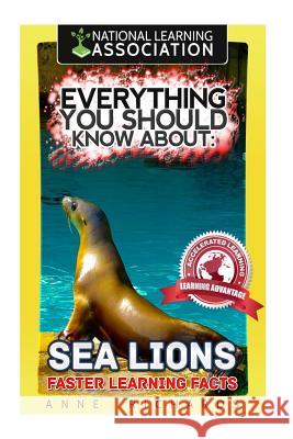 Everything You Should Know About: : Sea Lions Richards, Anne 9781973988571 Createspace Independent Publishing Platform