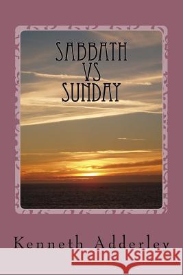 Sabbath vs. Sunday Kenneth R. Adderley 9781973992165 Createspace Independent Publishing Platform