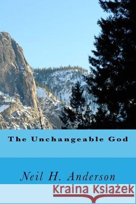 The Unchangeable God Dr Neil H. Anderson 9781973995562 Createspace Independent Publishing Platform